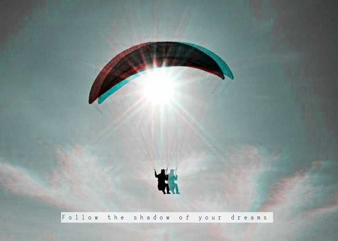 Follow the shadow of your dreams