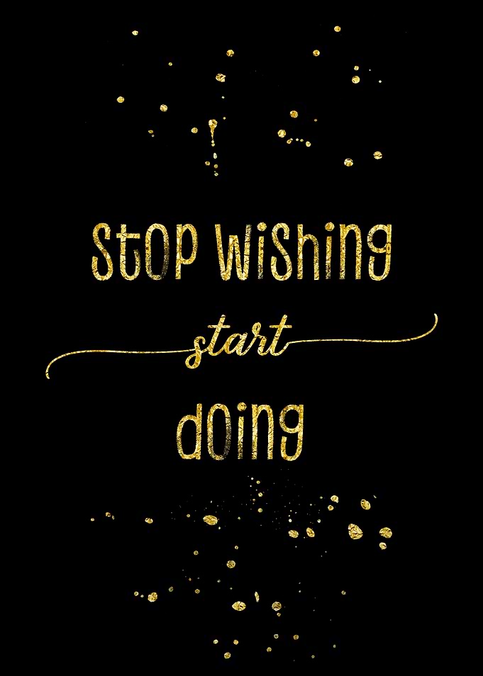 Stop wishing start doing