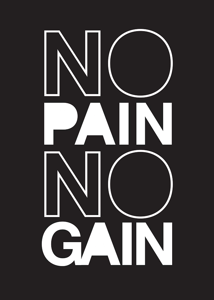 No pain, no gain