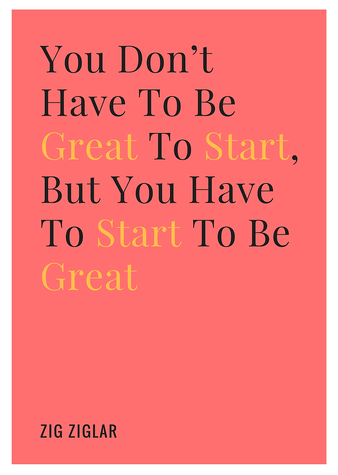 You have to start to be gr