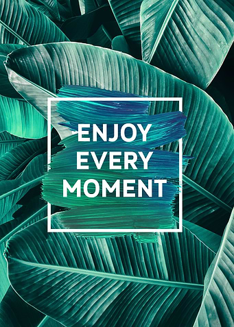 Enjoy every moment