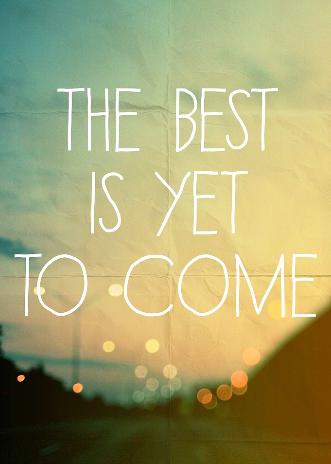 The Best Is Yet To Come