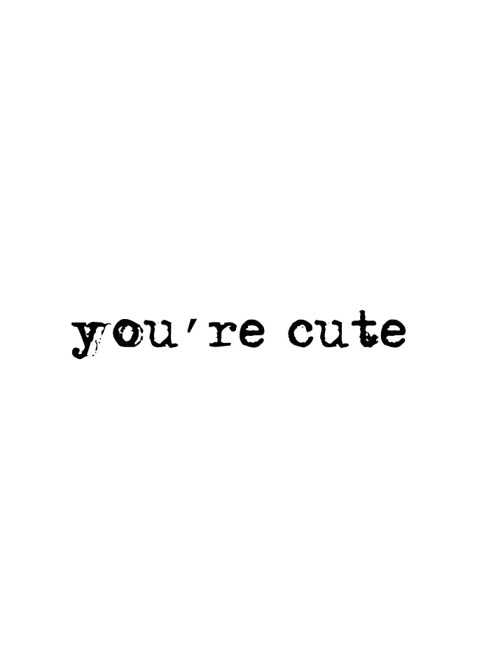 Youre so cute