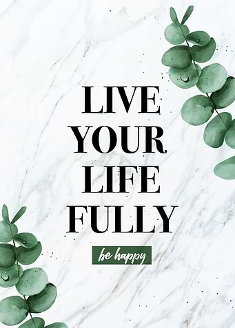 Live your life fully