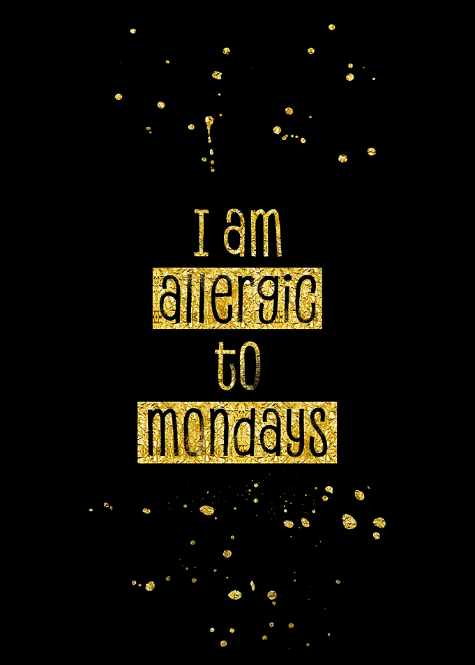 ALLERGIC TO MONDAYS
