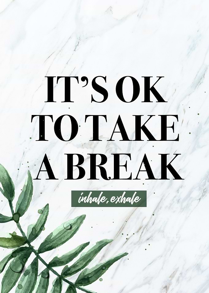 Its ok to take a break
