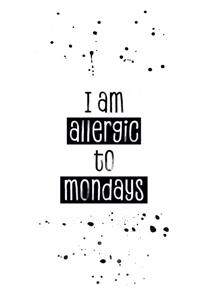 ALLERGIC TO MONDAYS