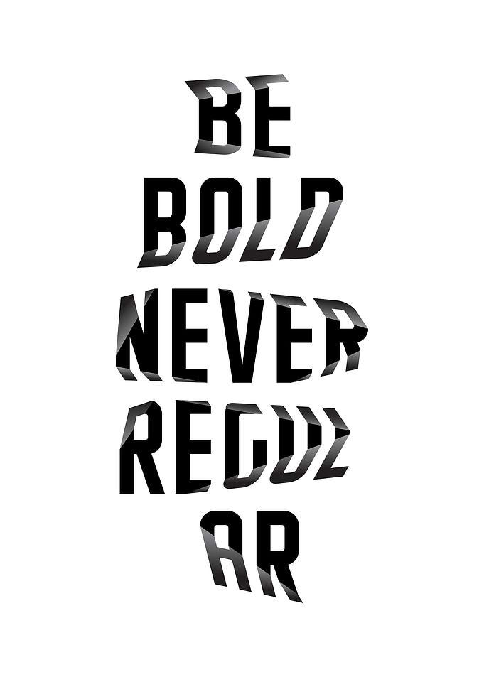 BE BOLD NEVER REGULAR