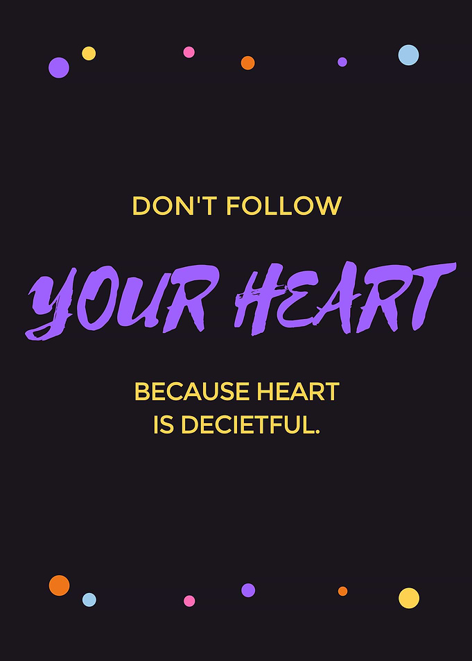 Dont follow your heart