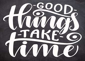 Good Things Take Time