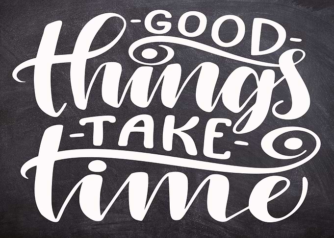 Good Things Take Time