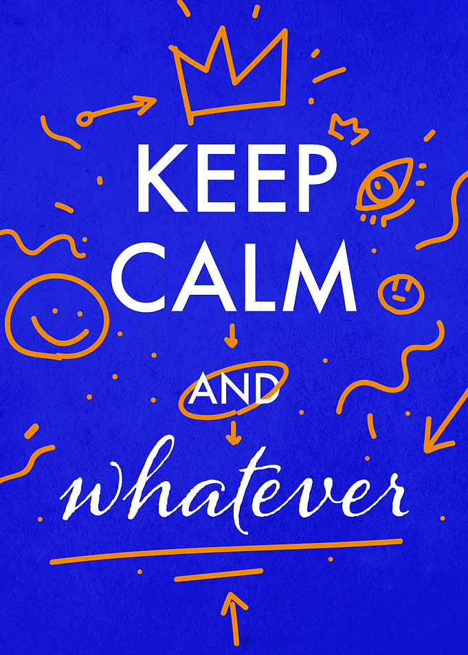 Keep Calm and Whatever