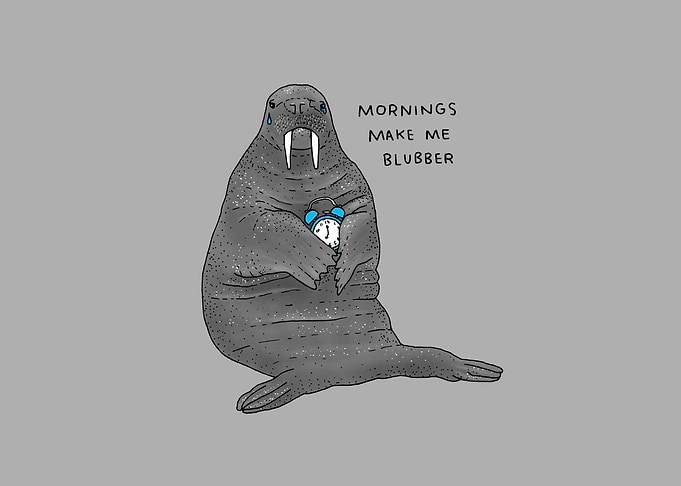 Mornings Make Me Blubber