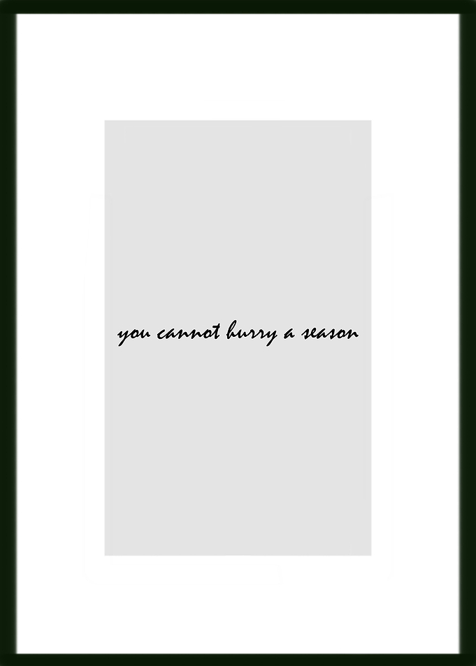 you cannot hurry a season