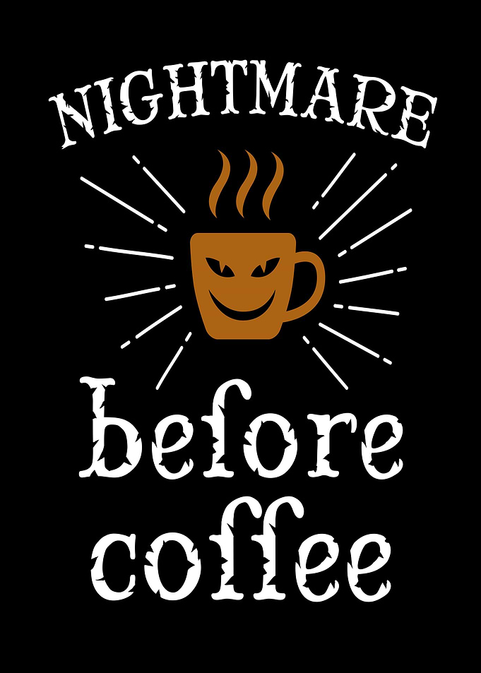Nightmare before coffee