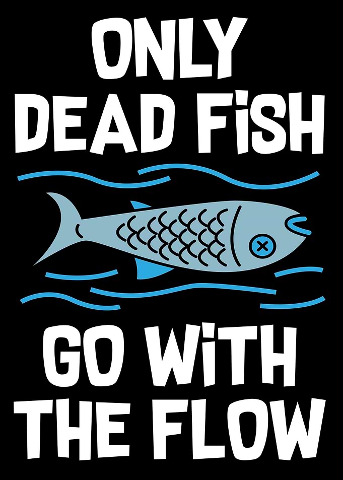 Only dead fish