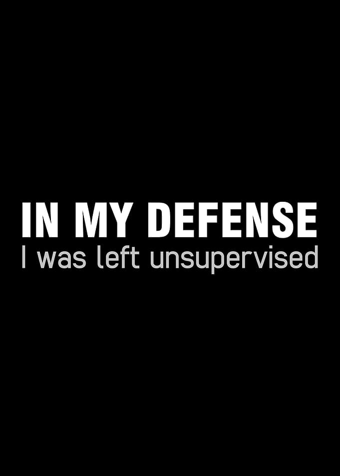 I was left unsupervised