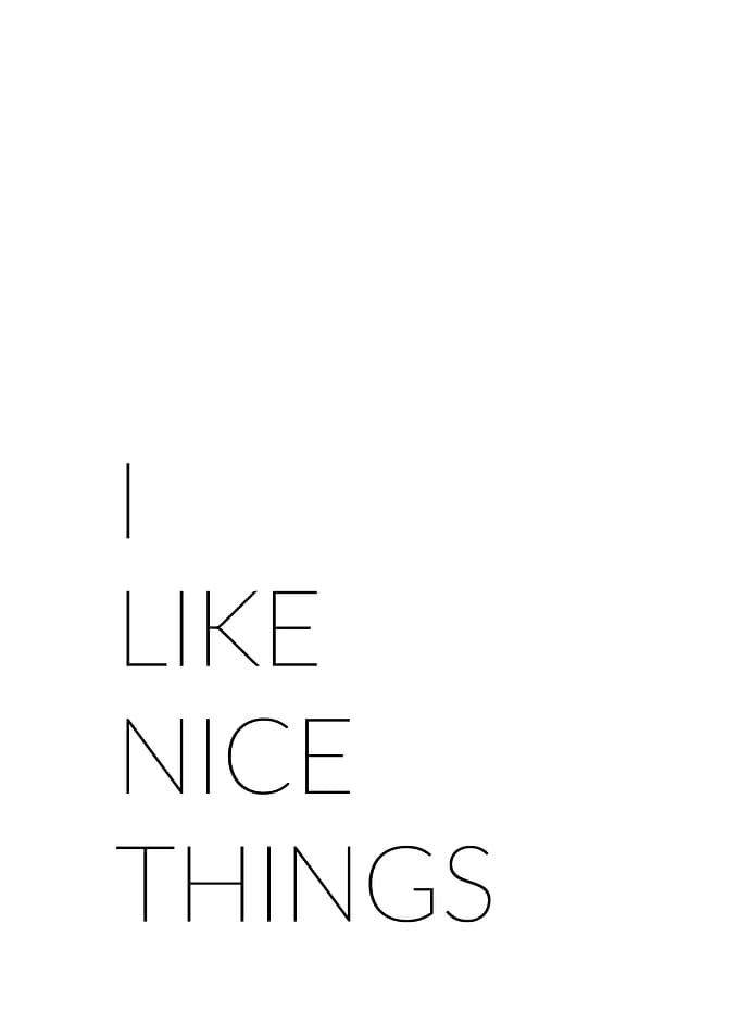 I like nice things