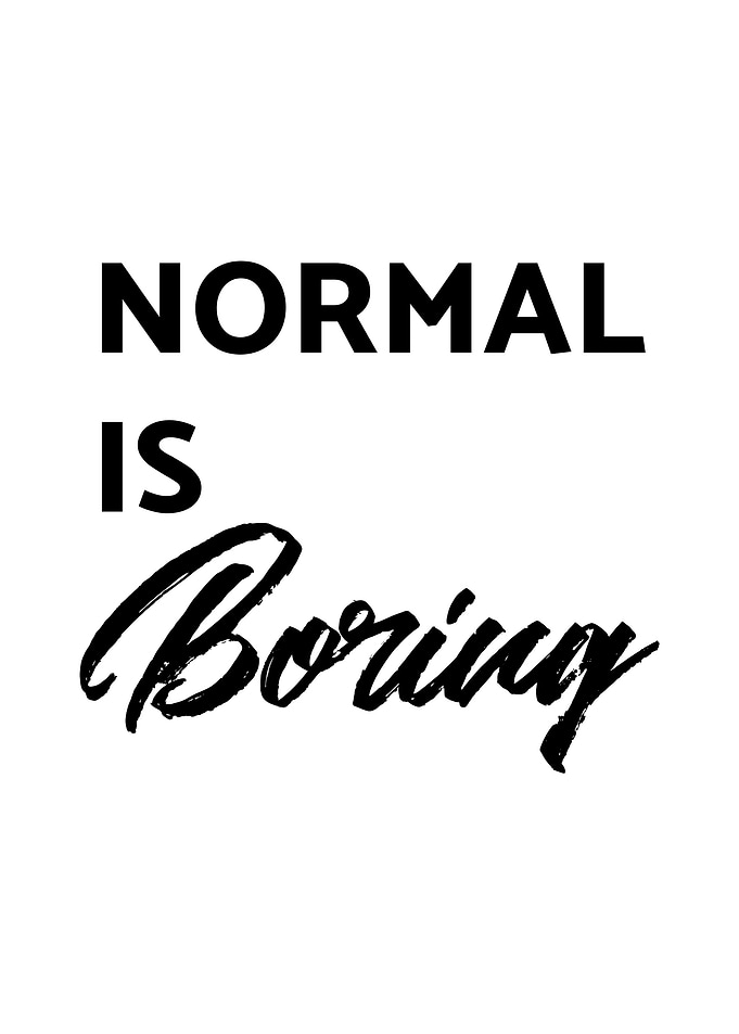 NORMAL IS BORING