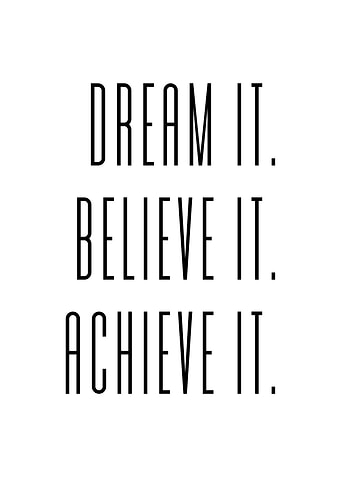 DREAM IT BELIEVE IT