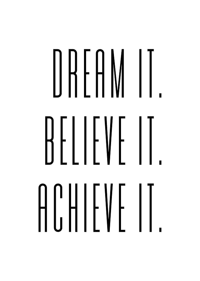 DREAM IT BELIEVE IT