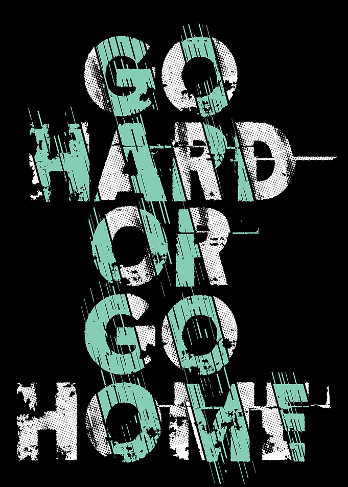 Go Hard Or Go Home