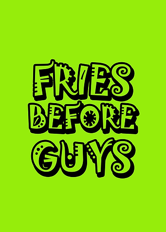 FRIES BEFORE GUYS