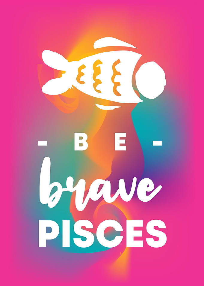 Be Brave Pisces 1