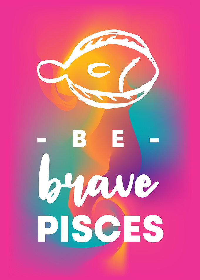 Be Brave Pisces 4