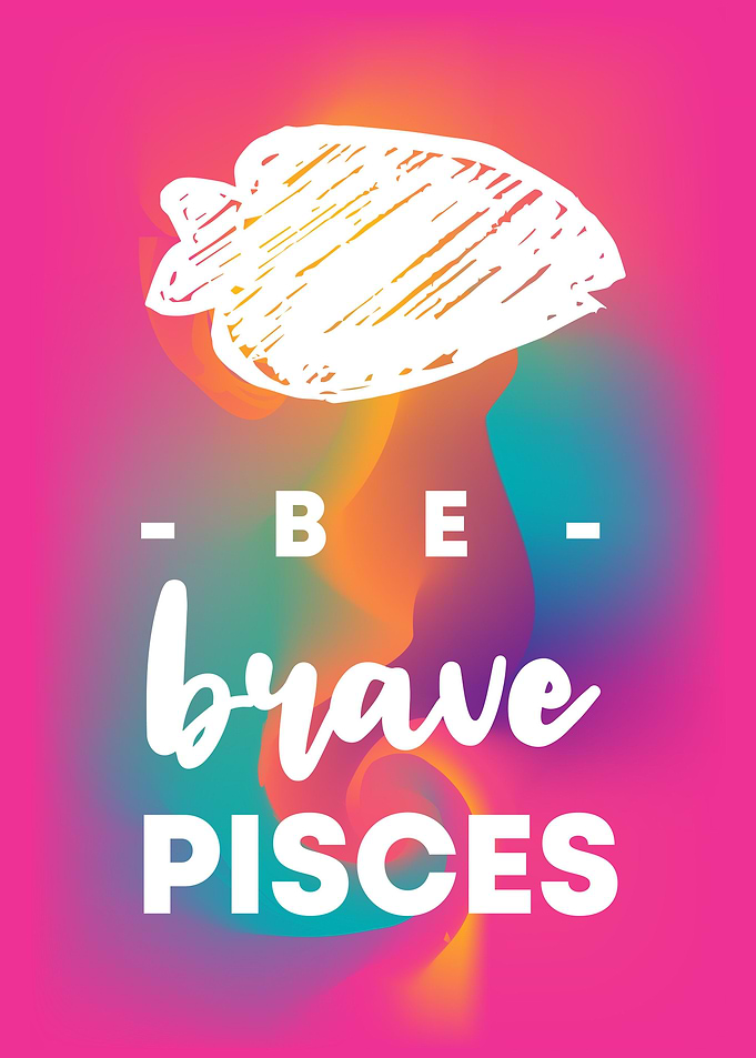 Be Brave Pisces 10