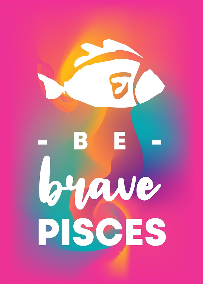 Be Brave Pisces 8