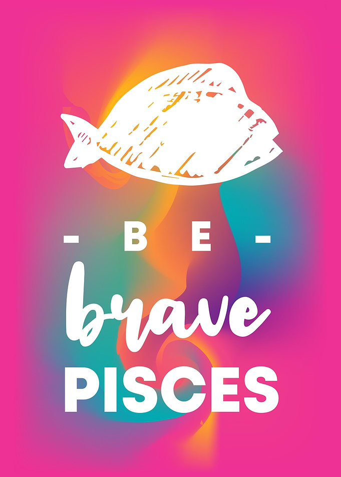 Be Brave Pisces 16