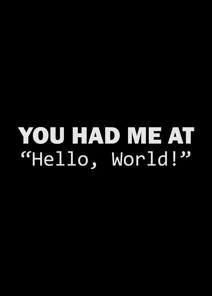 You Had Me at Hello World