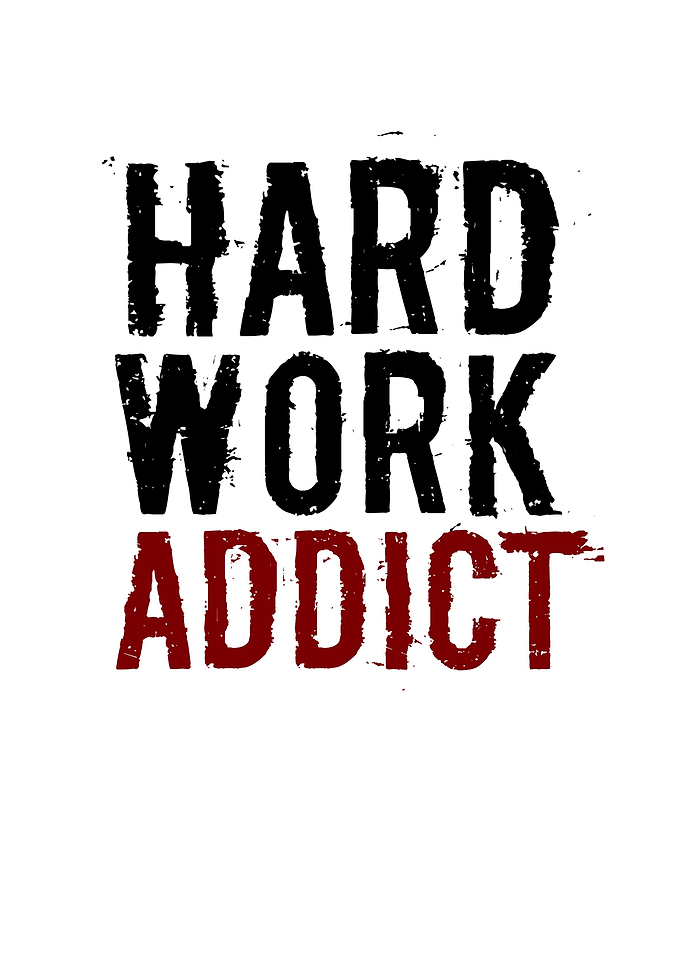 Hard work addict inspiring