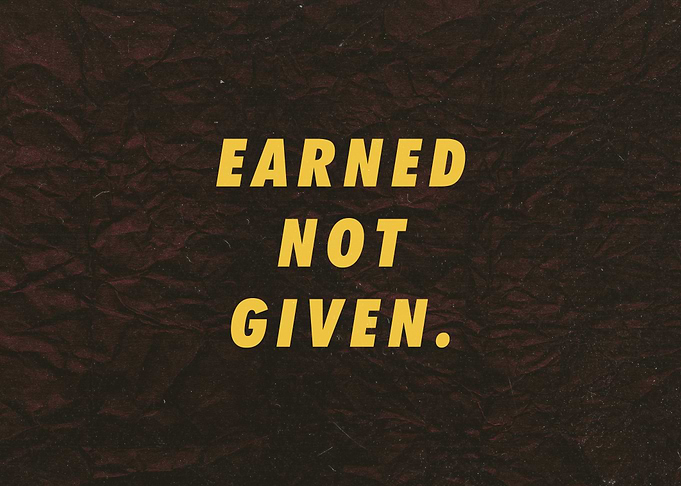 Earned not Given