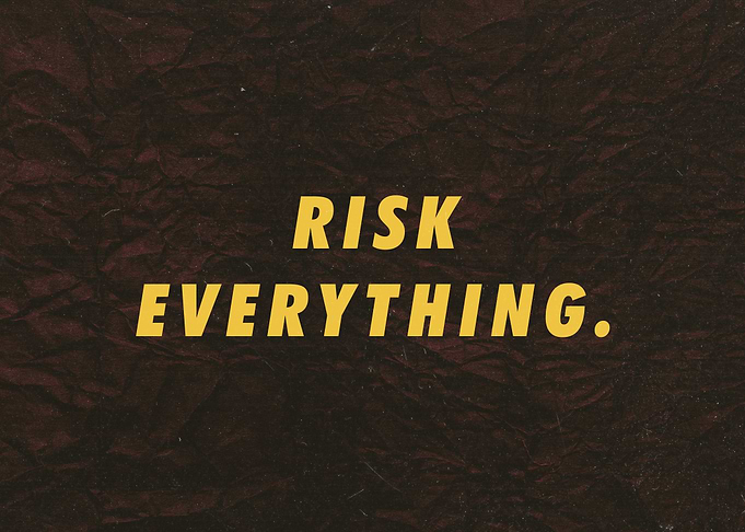 Risk everything