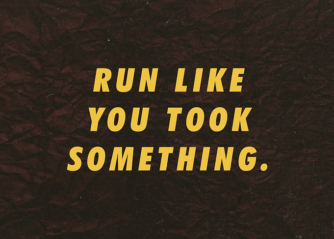 Run like you took somethin
