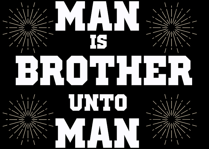 Man Is Brother Unto Man