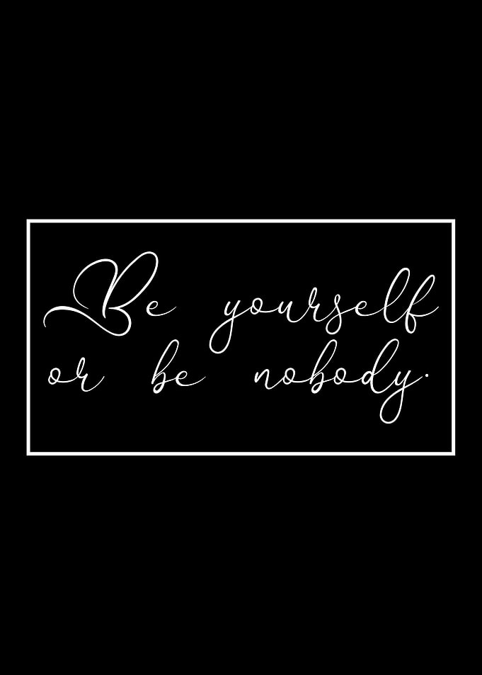be yourself or be nobody