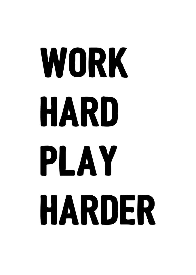 Work hard play harder