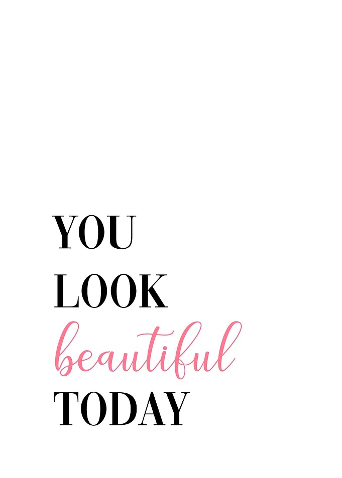 You look beautiful today