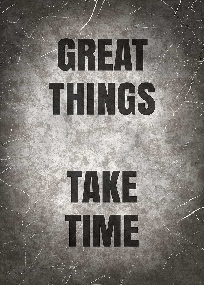 Great Things Take Time