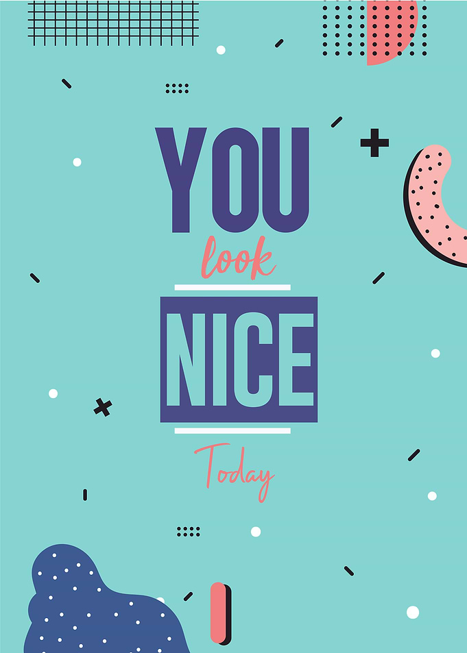 you look nice today