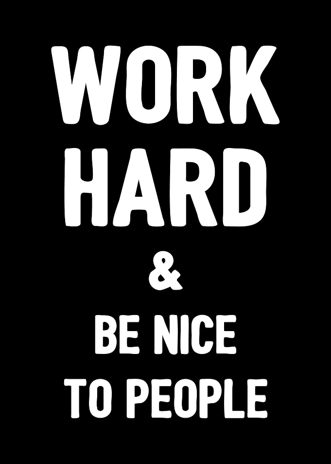Work hard and be nice