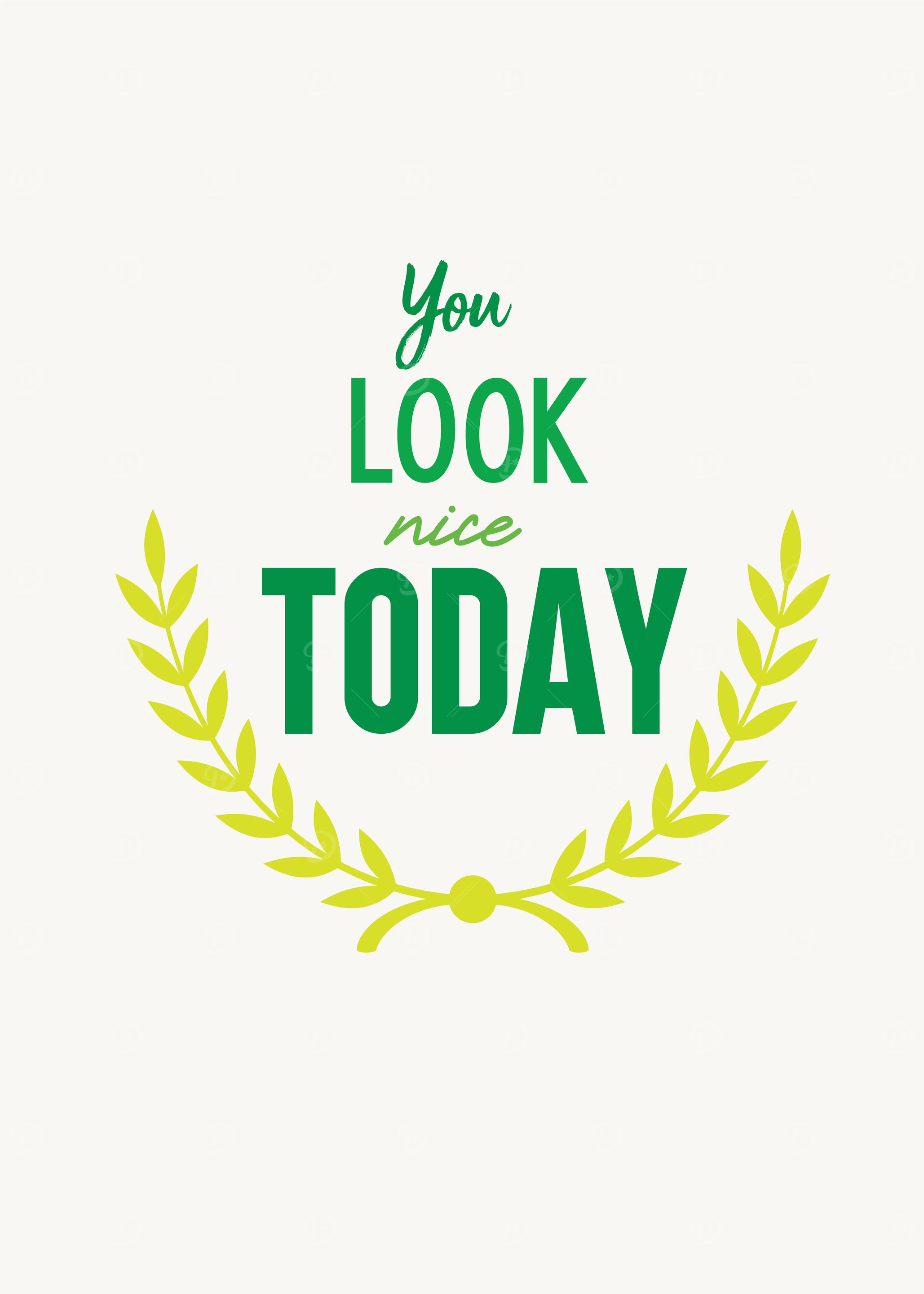 you look nice today