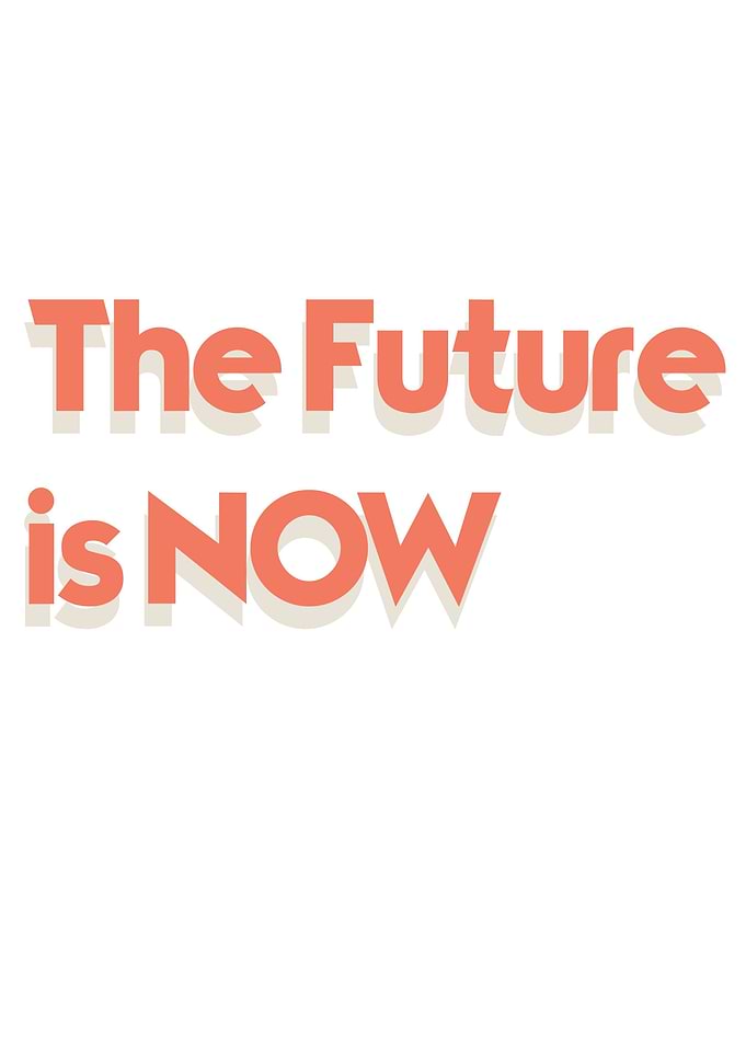 THE FUTURE IS NOW