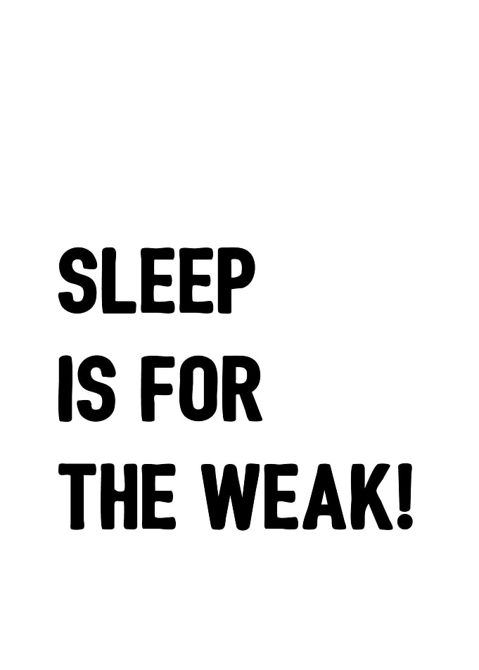 Sleep is for the weak