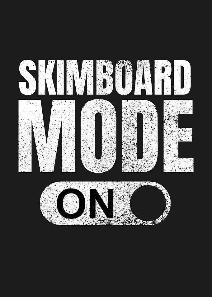 SKIMBOARD MODE ON