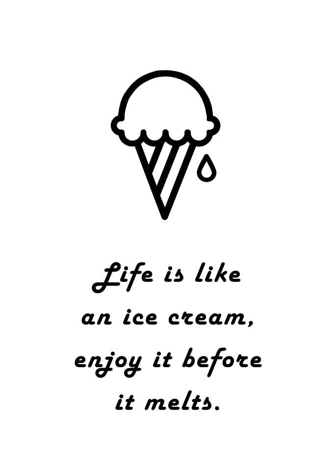 Life is like an ice cream