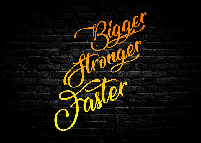 Bigger Stronger Faster